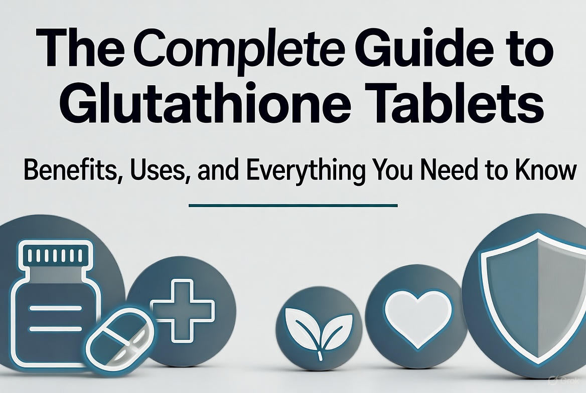 The Complete Guide to Glutathione Tablets: Benefits, Uses, and Everything You Need to Know
