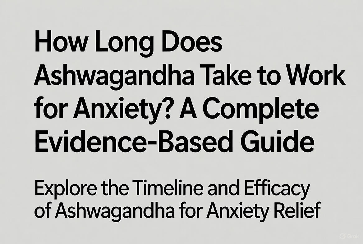 How Long Does Ashwagandha Take to Work for Anxiety? A Complete Evidence-Based Guide