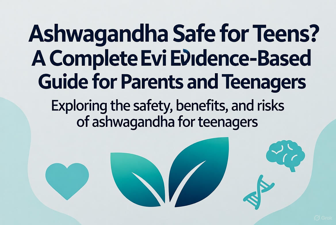 Ashwagandha Safe for Teens? A Complete Evidence-Based Guide for Parents and Teenagers