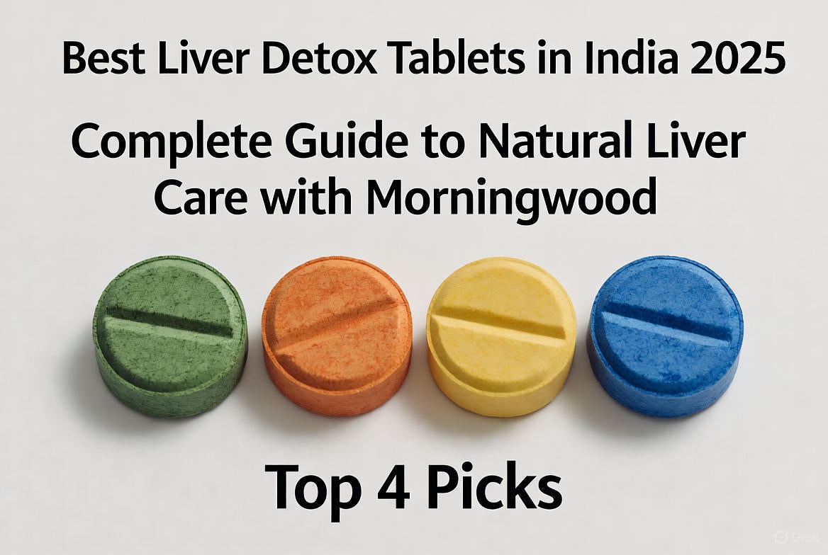 Best Liver Detox Tablets in India 2025: Complete Guide to Natural Liver Care with Morningwood